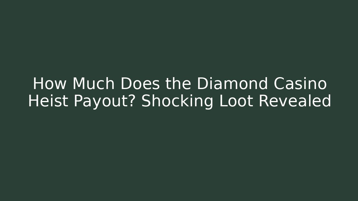 How Much Does the Diamond Casino Heist Payout? Shocking Loot Revealed
