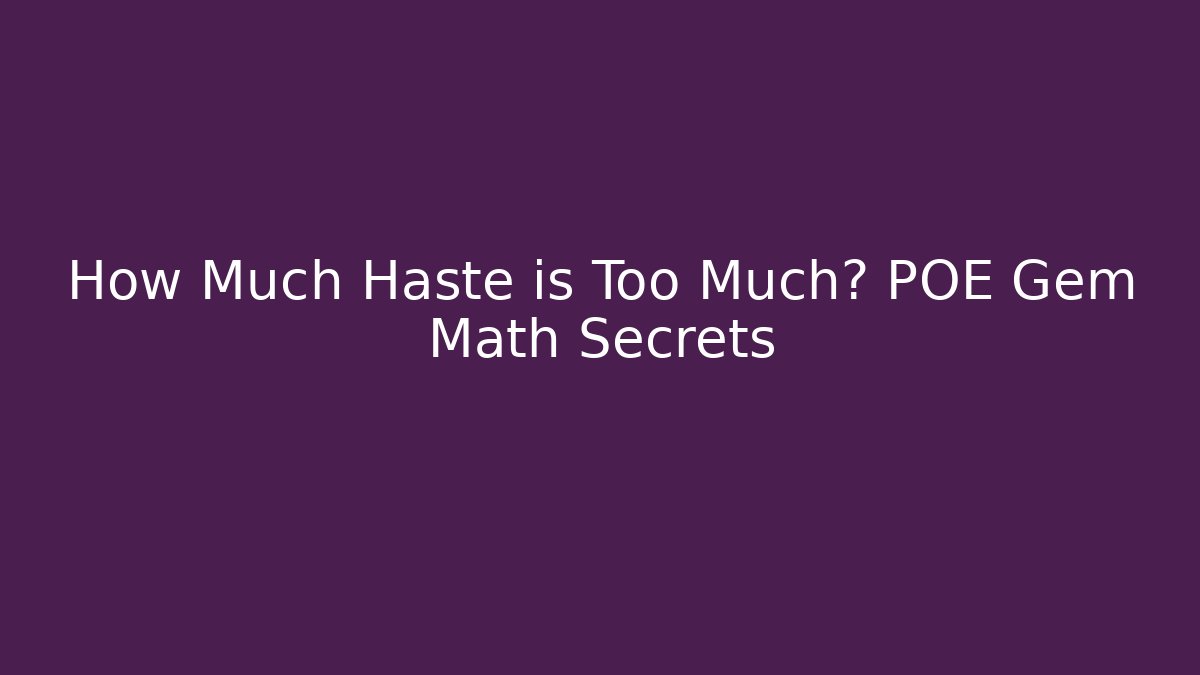 How Much Haste is Too Much? POE Gem Math Secrets - Felix Cat Insurance