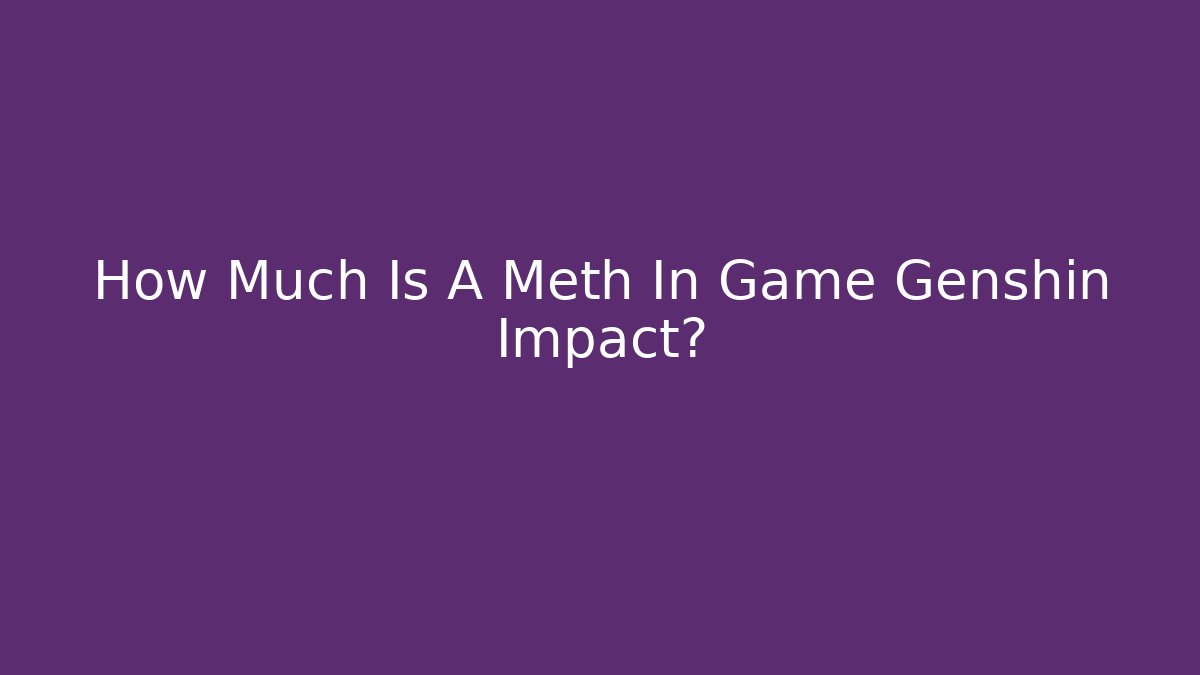 How Much Is A Meth In Game Genshin Impact?