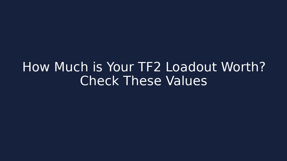 How Much is Your TF2 Loadout Worth? Check These Values