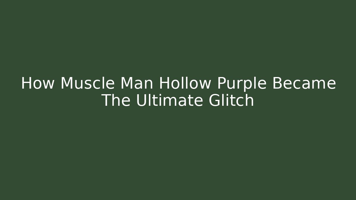 How Muscle Man Hollow Purple Became The Ultimate Glitch