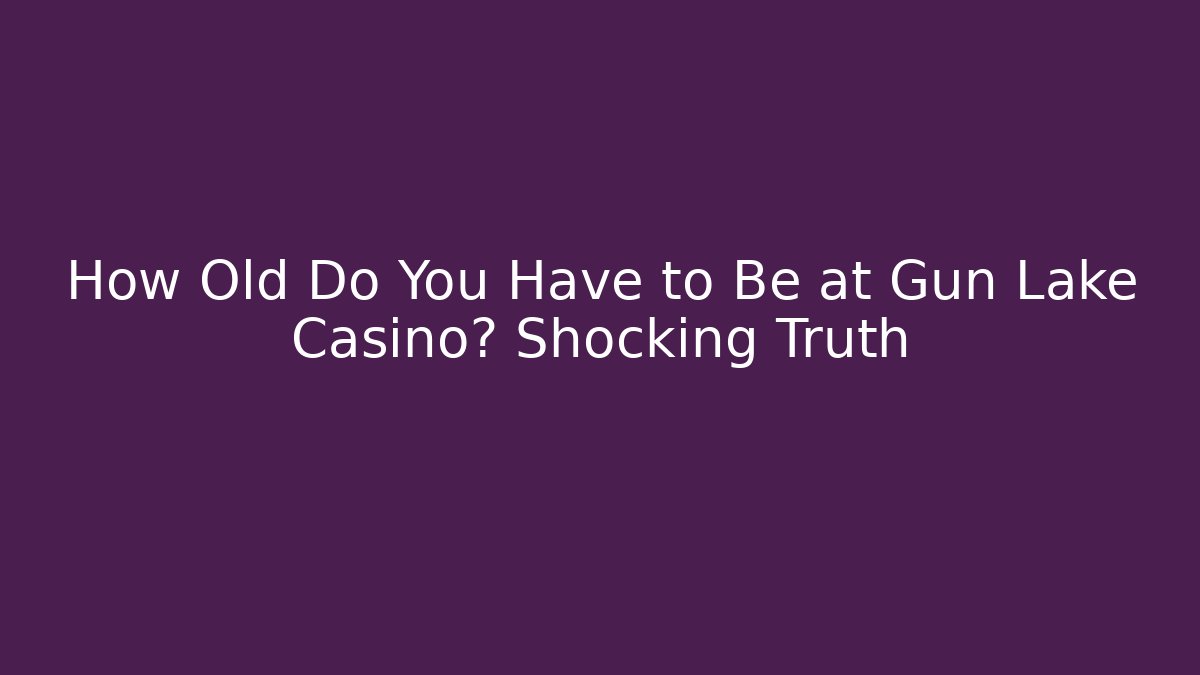 How Old Do You Have to Be at Gun Lake Casino? Shocking Truth