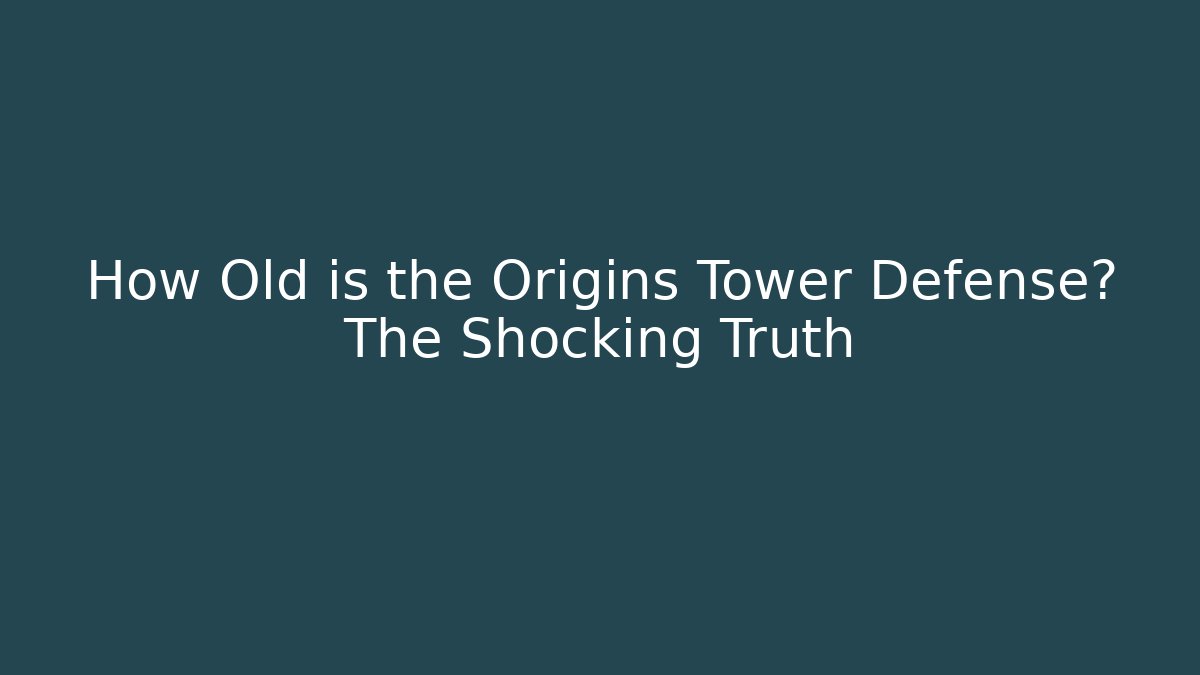 How Old is the Origins Tower Defense? The Shocking Truth - Felix Cat Insurance