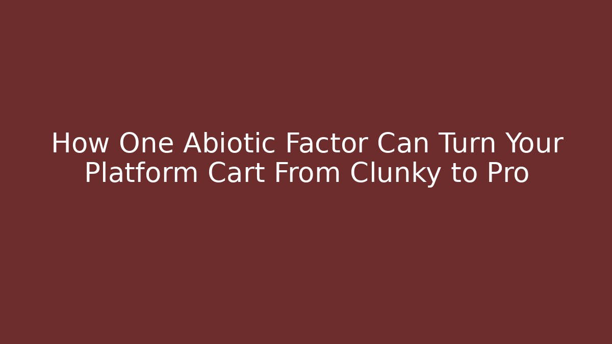 How One Abiotic Factor Can Turn Your Platform Cart From Clunky to Pro