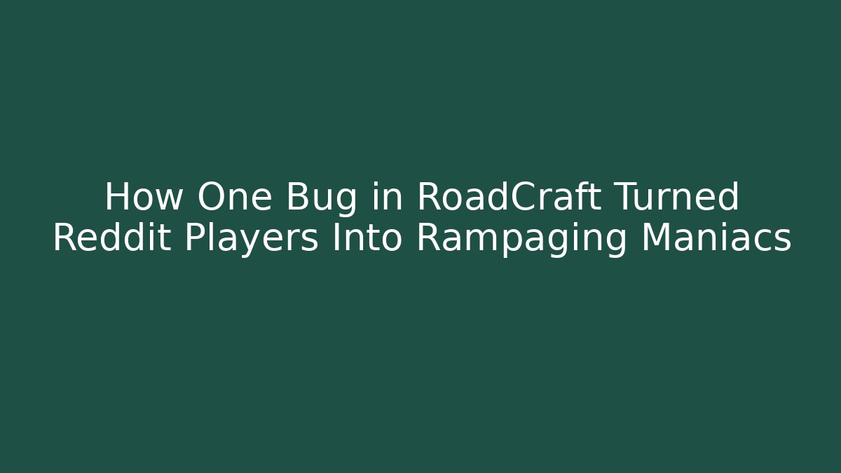 How One Bug in RoadCraft Turned Reddit Players Into Rampaging Maniacs