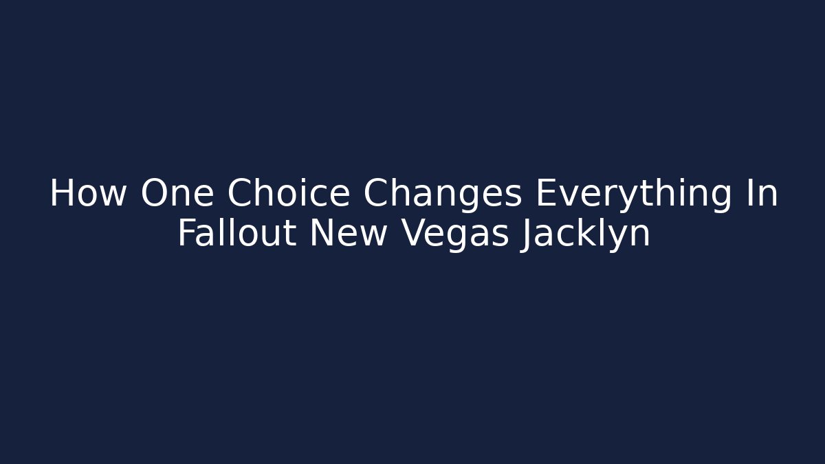 How One Choice Changes Everything In Fallout New Vegas Jacklyn