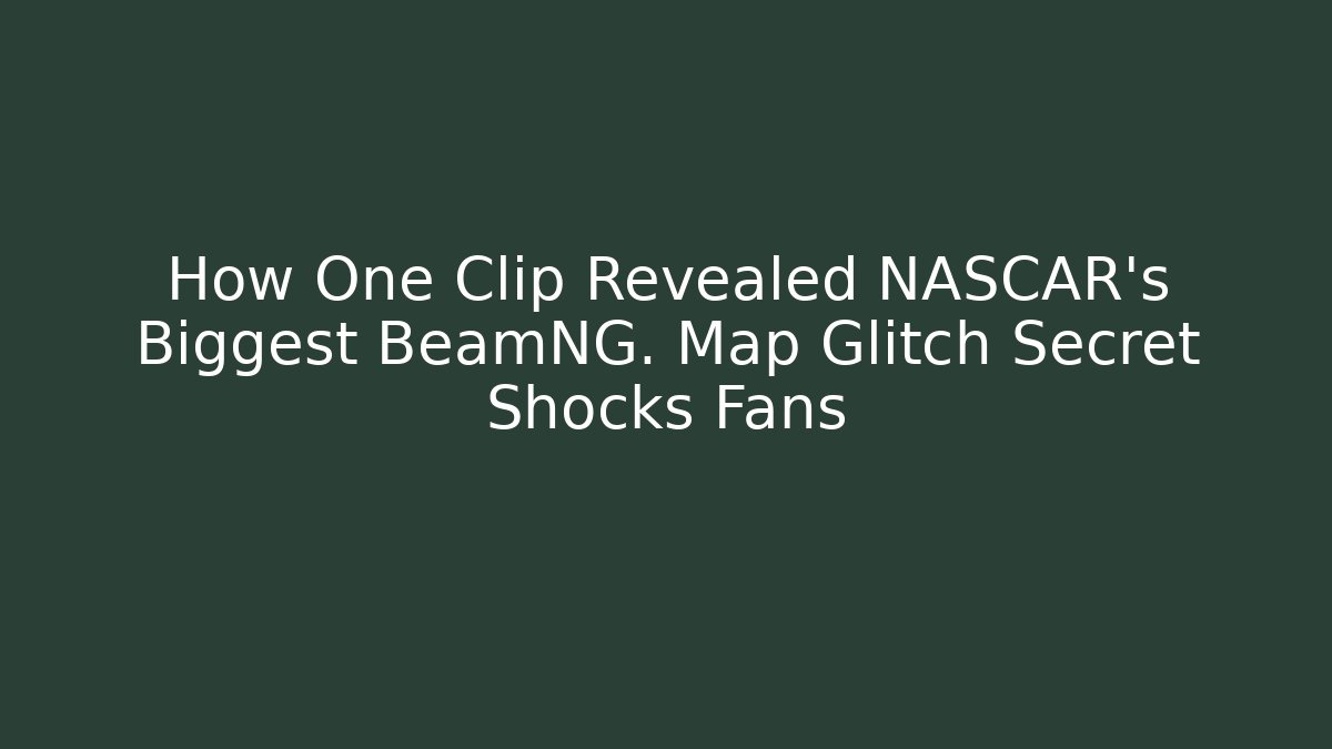 How One Clip Revealed NASCAR's Biggest BeamNG. Map Glitch Secret Shocks Fans