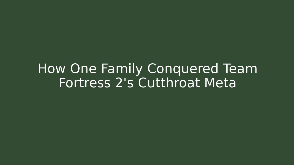 How One Family Conquered Team Fortress 2's Cutthroat Meta