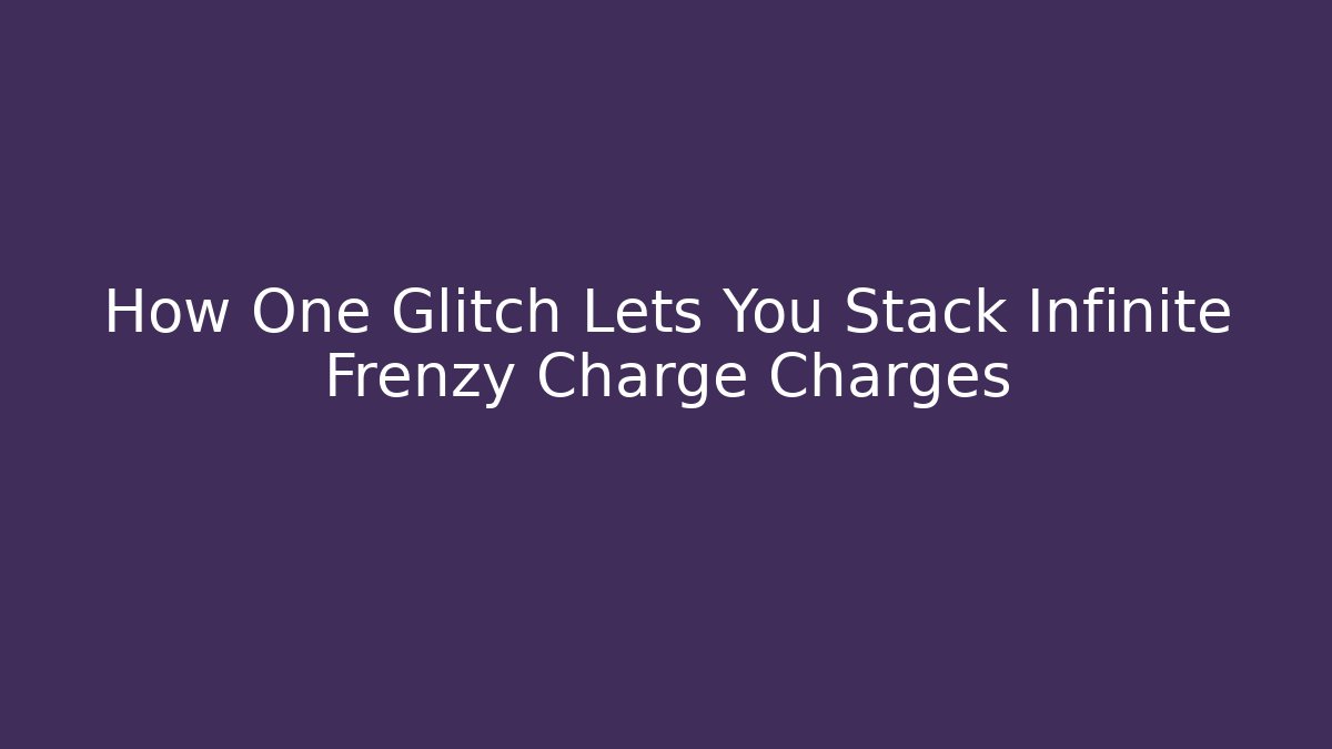 How One Glitch Lets You Stack Infinite Frenzy Charge Charges