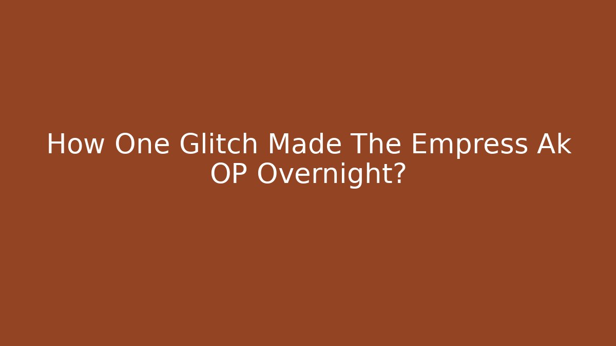 How One Glitch Made The Empress Ak OP Overnight? - Felix Cat Insurance