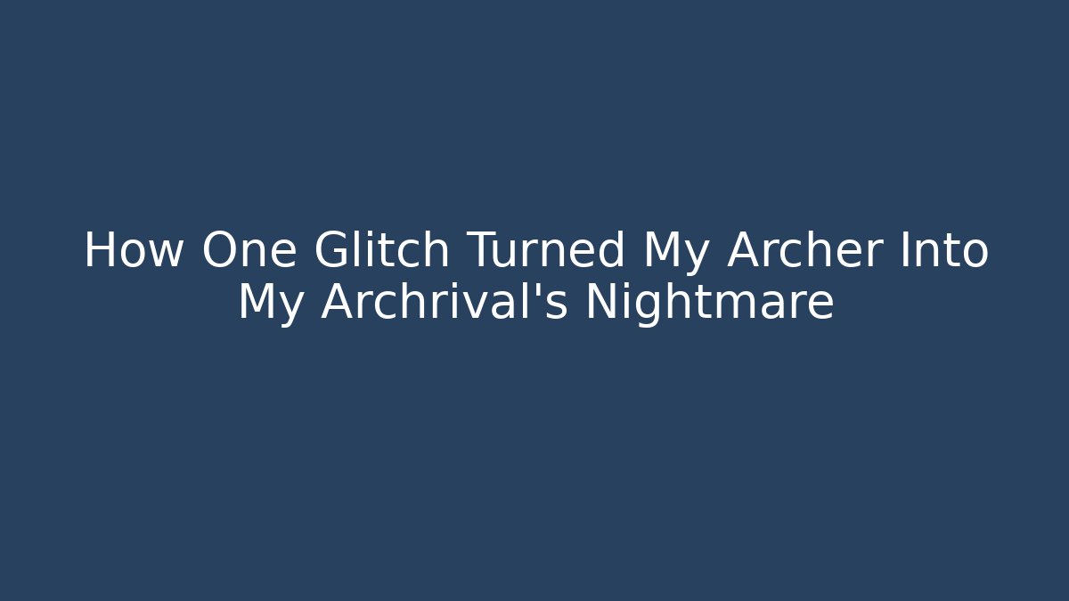 How One Glitch Turned My Archer Into My Archrival's Nightmare