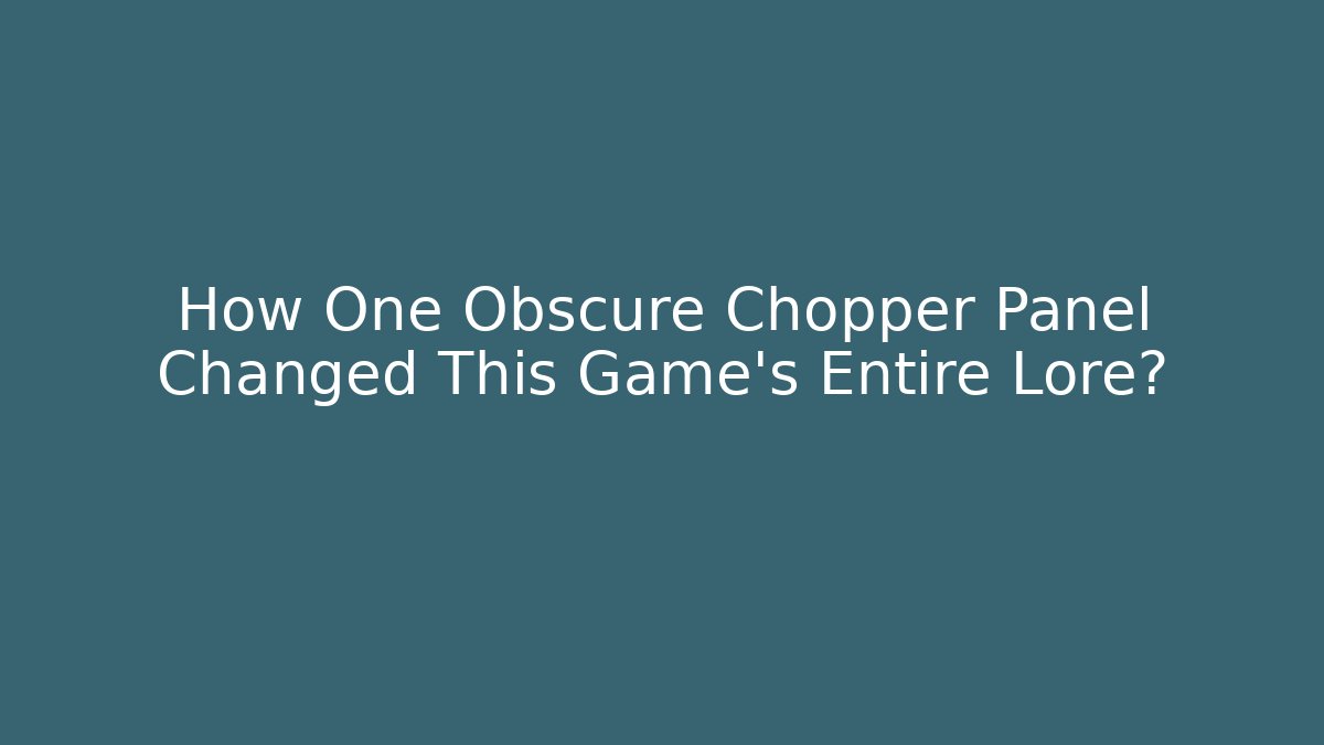 How One Obscure Chopper Panel Changed This Game's Entire Lore?
