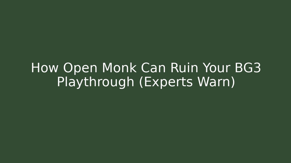 How Open Monk Can Ruin Your BG3 Playthrough (Experts Warn)