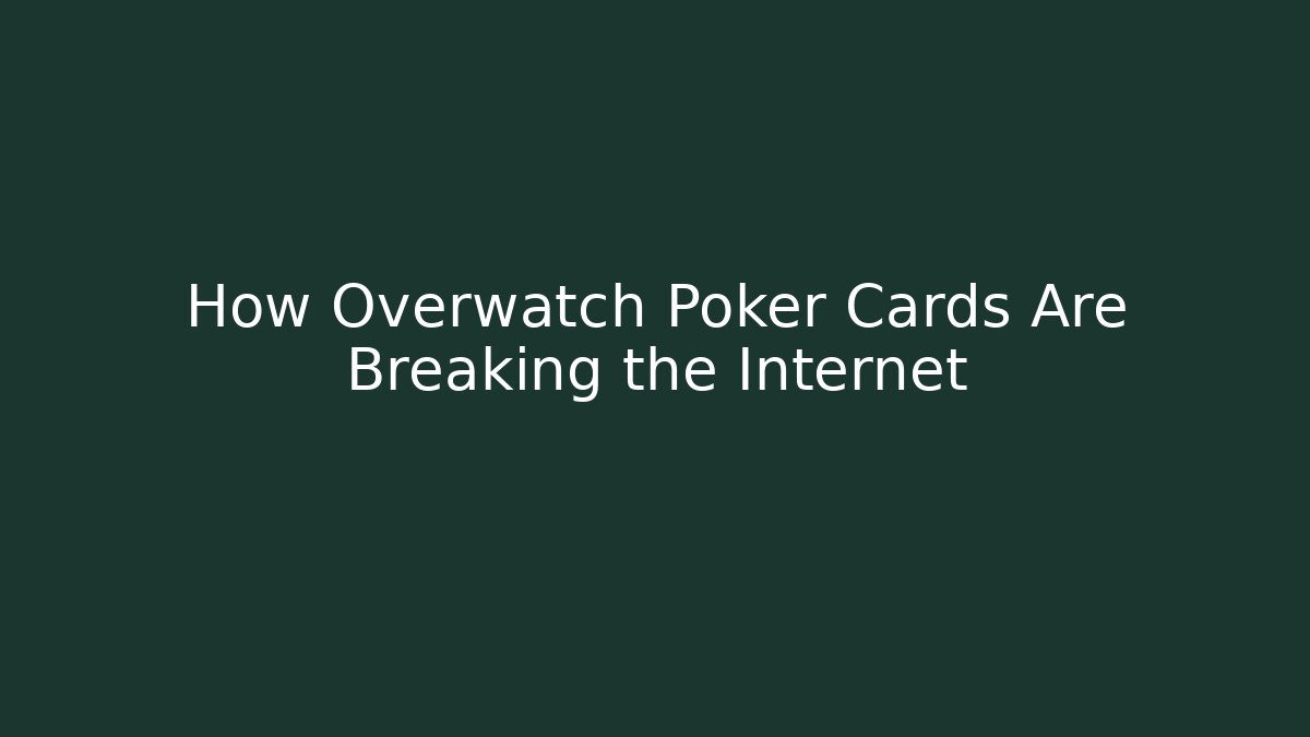 How Overwatch Poker Cards Are Breaking the Internet