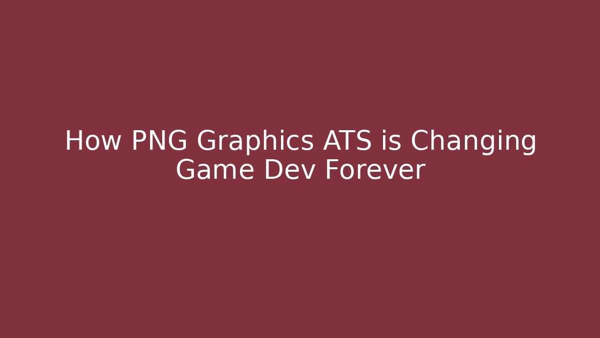 How PNG Graphics ATS is Changing Game Dev Forever