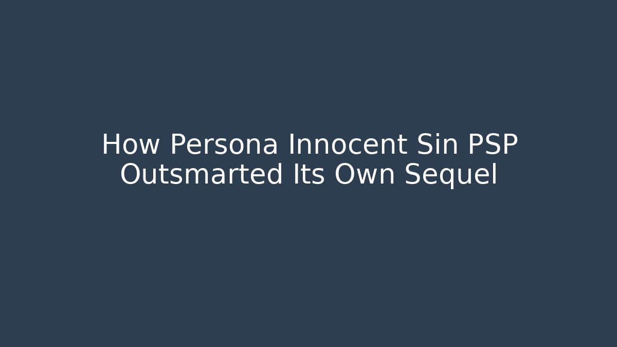 How Persona Innocent Sin PSP Outsmarted Its Own Sequel