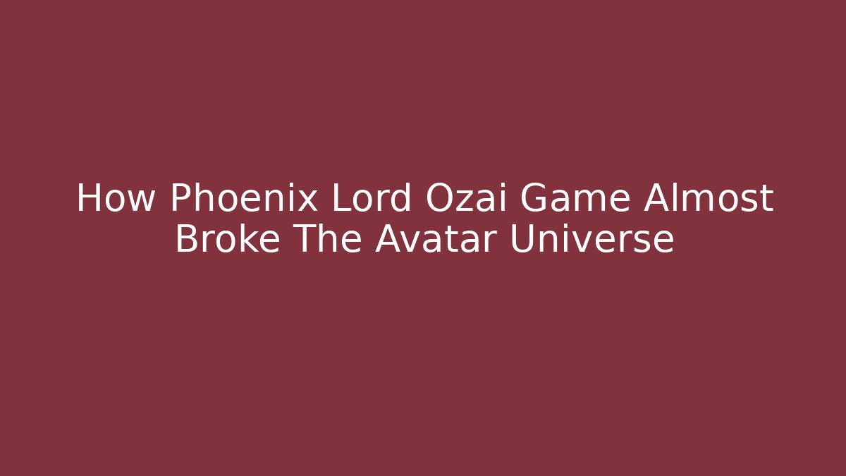 How Phoenix Lord Ozai Game Almost Broke The Avatar Universe - Felix Cat Insurance
