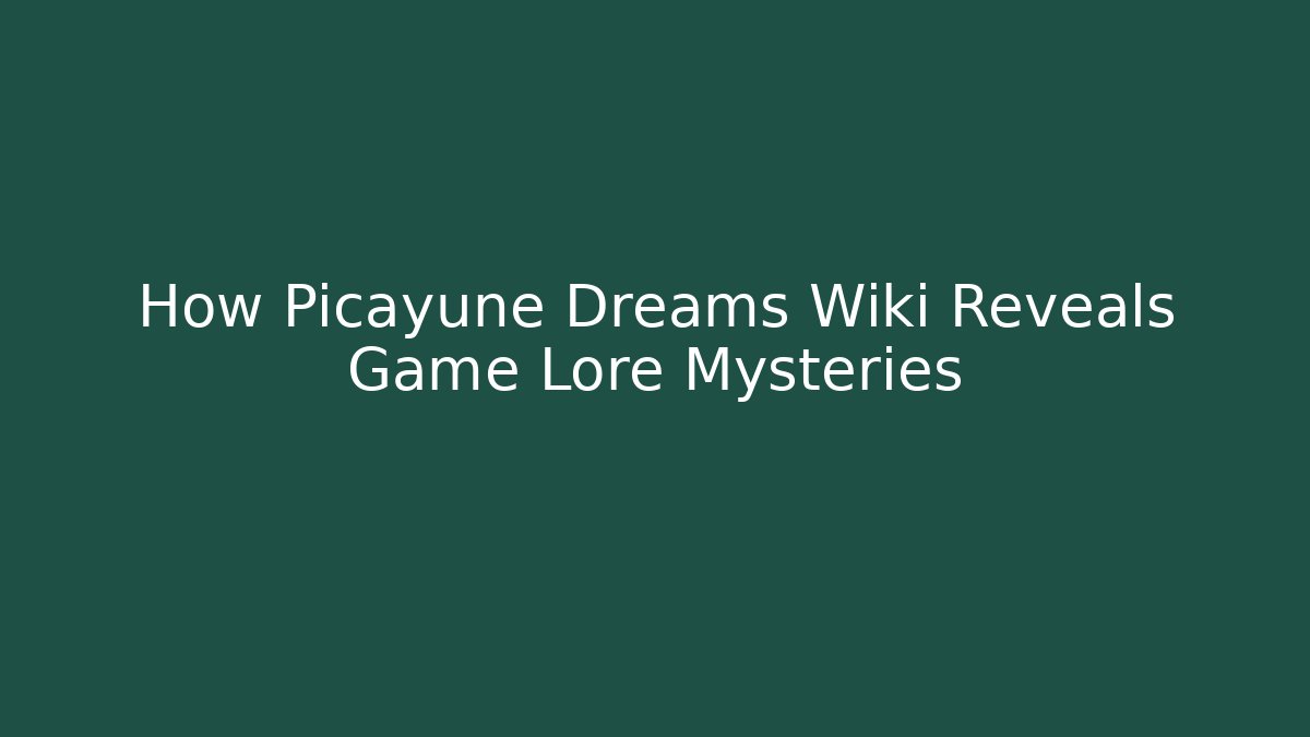 How Picayune Dreams Wiki Reveals Game Lore Mysteries