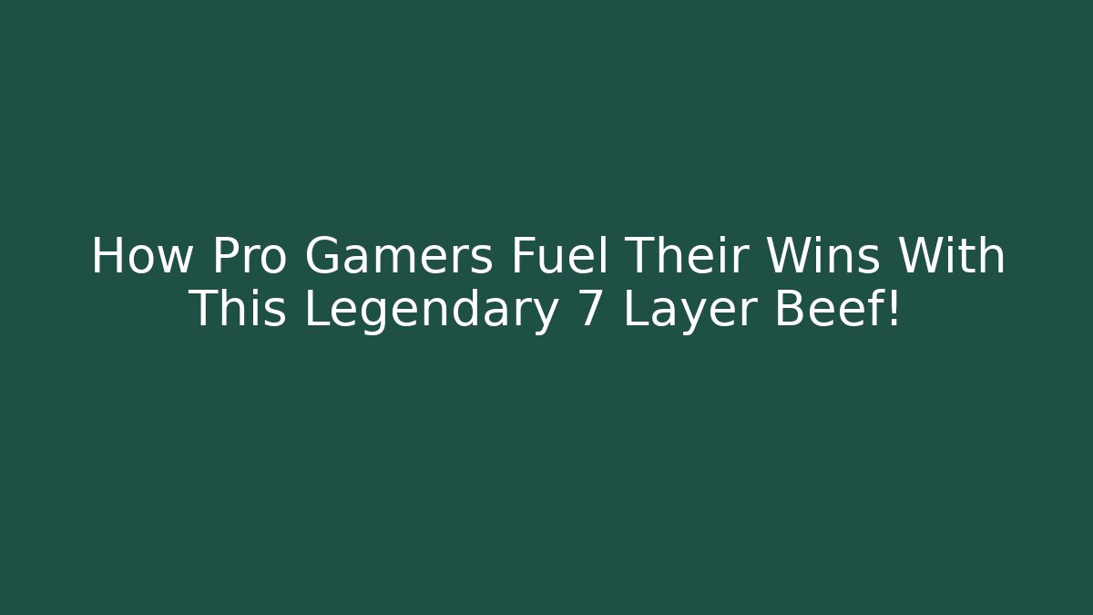 How Pro Gamers Fuel Their Wins With This Legendary 7 Layer Beef!