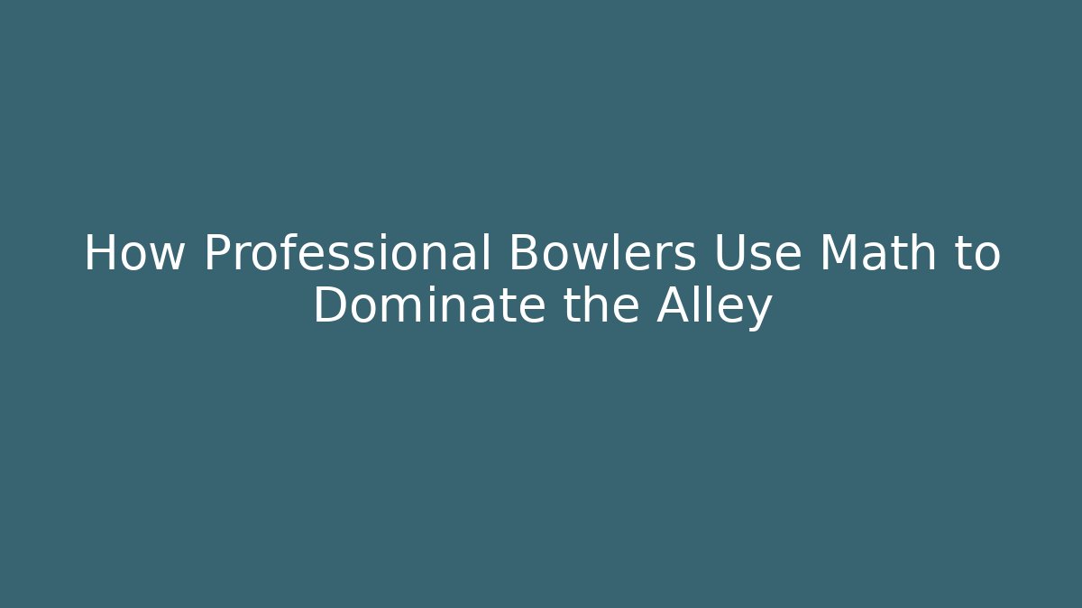 How Professional Bowlers Use Math to Dominate the Alley