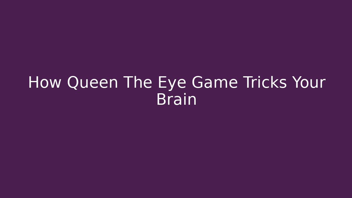 How Queen The Eye Game Tricks Your Brain