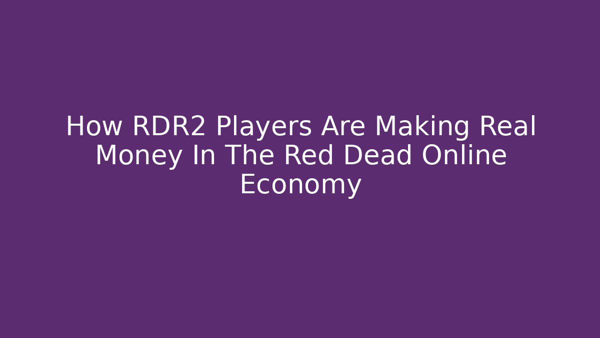 How RDR2 Players Are Making Real Money In The Red Dead Online Economy