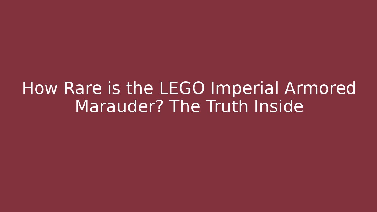 How Rare is the LEGO Imperial Armored Marauder? The Truth Inside - Felix Cat Insurance
