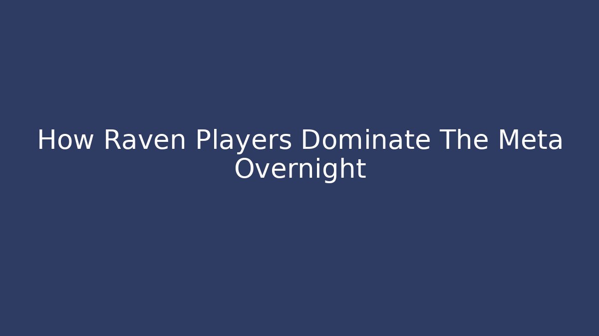How Raven Players Dominate The Meta Overnight
