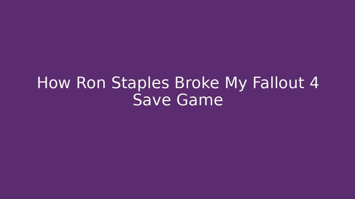 How Ron Staples Broke My Fallout 4 Save Game - Felix Cat Insurance