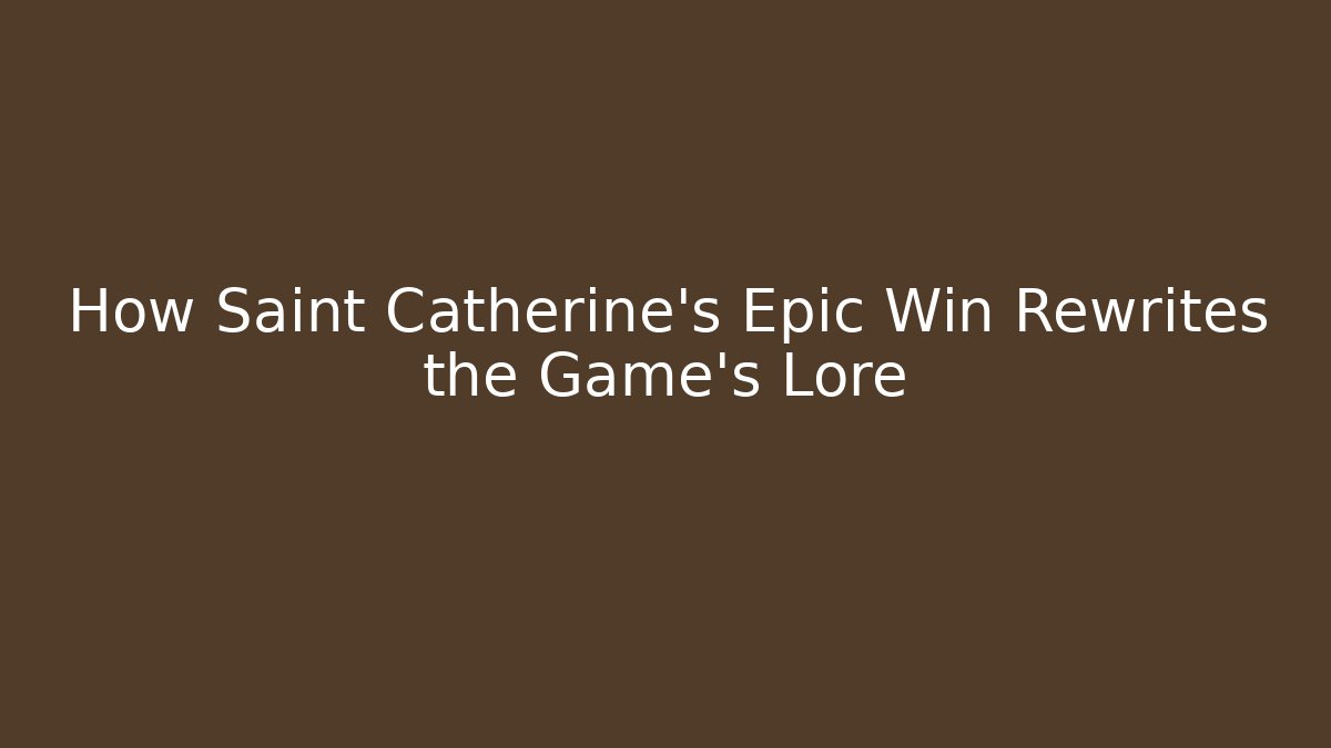How Saint Catherine's Epic Win Rewrites the Game's Lore