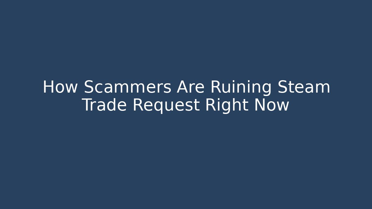 How Scammers Are Ruining Steam Trade Request Right Now