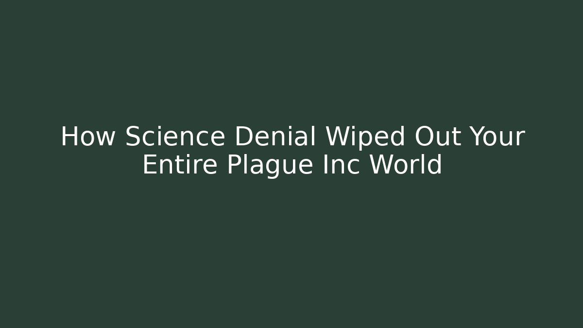 How Science Denial Wiped Out Your Entire Plague Inc World