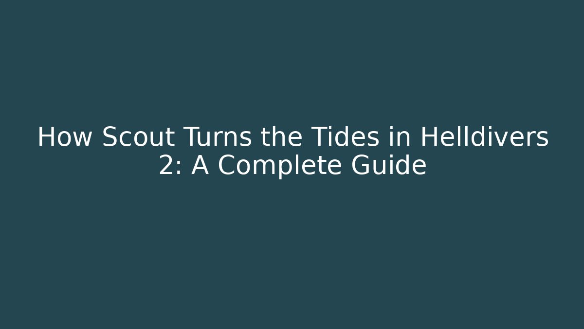 How Scout Turns the Tides in Helldivers 2: A Complete Guide