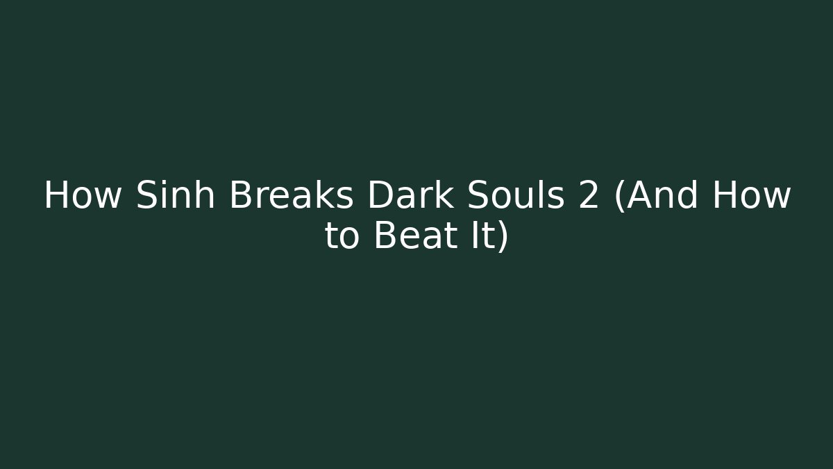 How Sinh Breaks Dark Souls 2 (And How to Beat It)