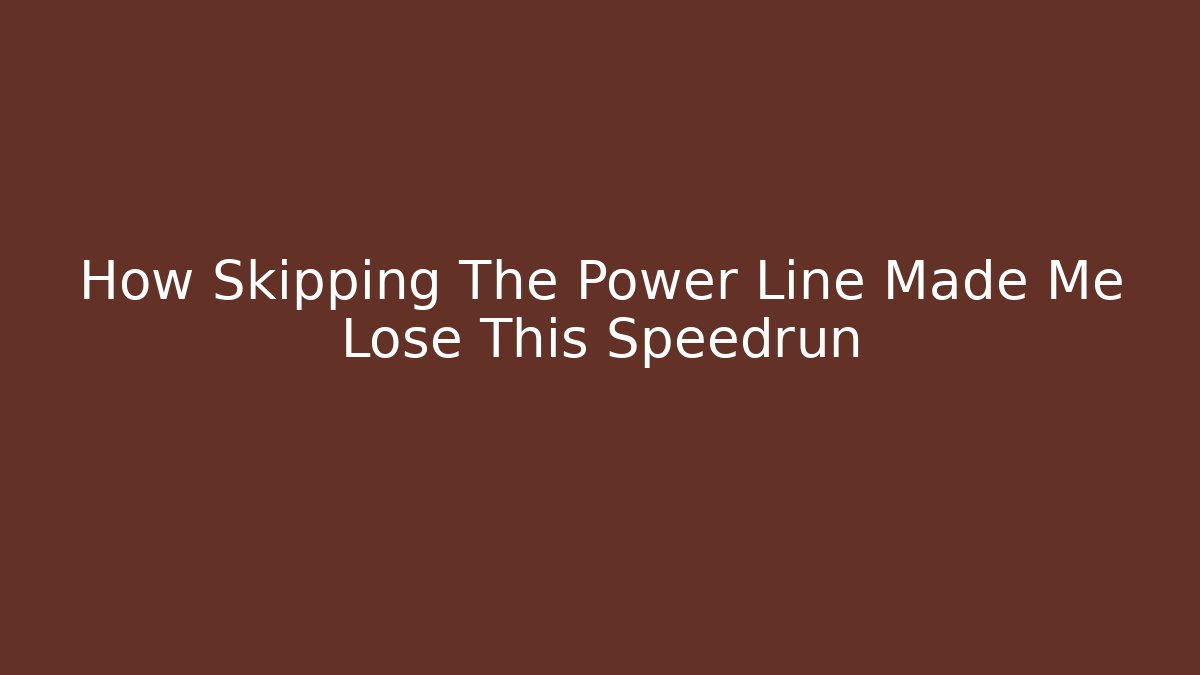 How Skipping The Power Line Made Me Lose This Speedrun