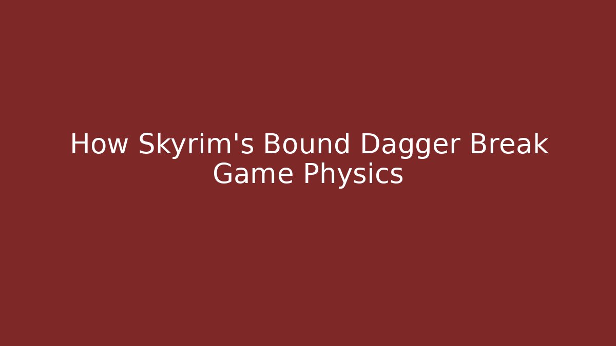 How Skyrim's Bound Dagger Break Game Physics - Felix Cat Insurance