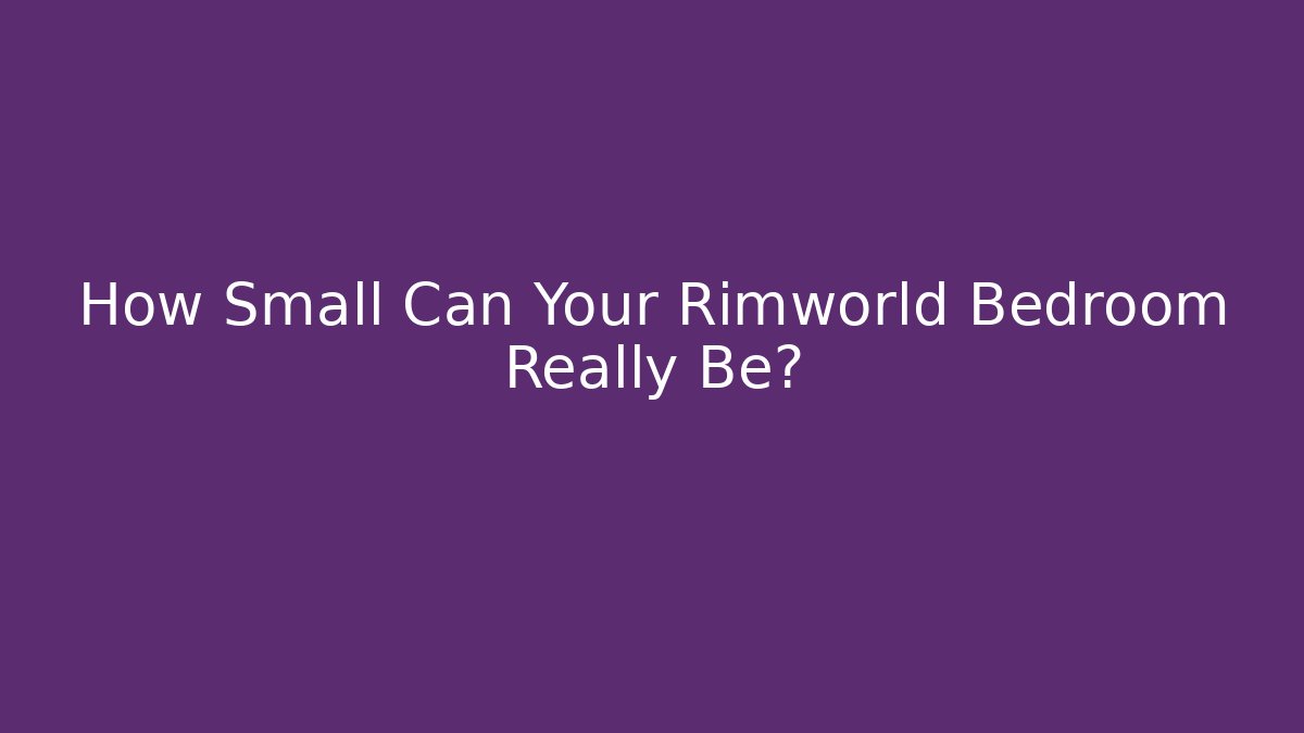 How Small Can Your Rimworld Bedroom Really Be?