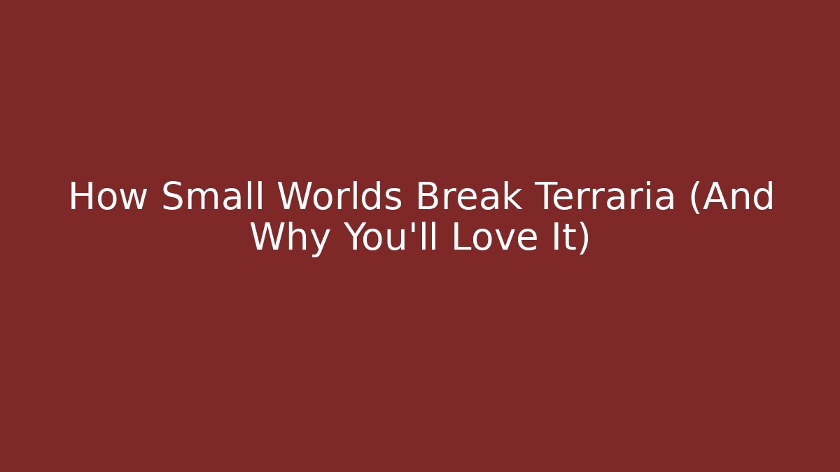 How Small Worlds Break Terraria (And Why You’ll Love It)