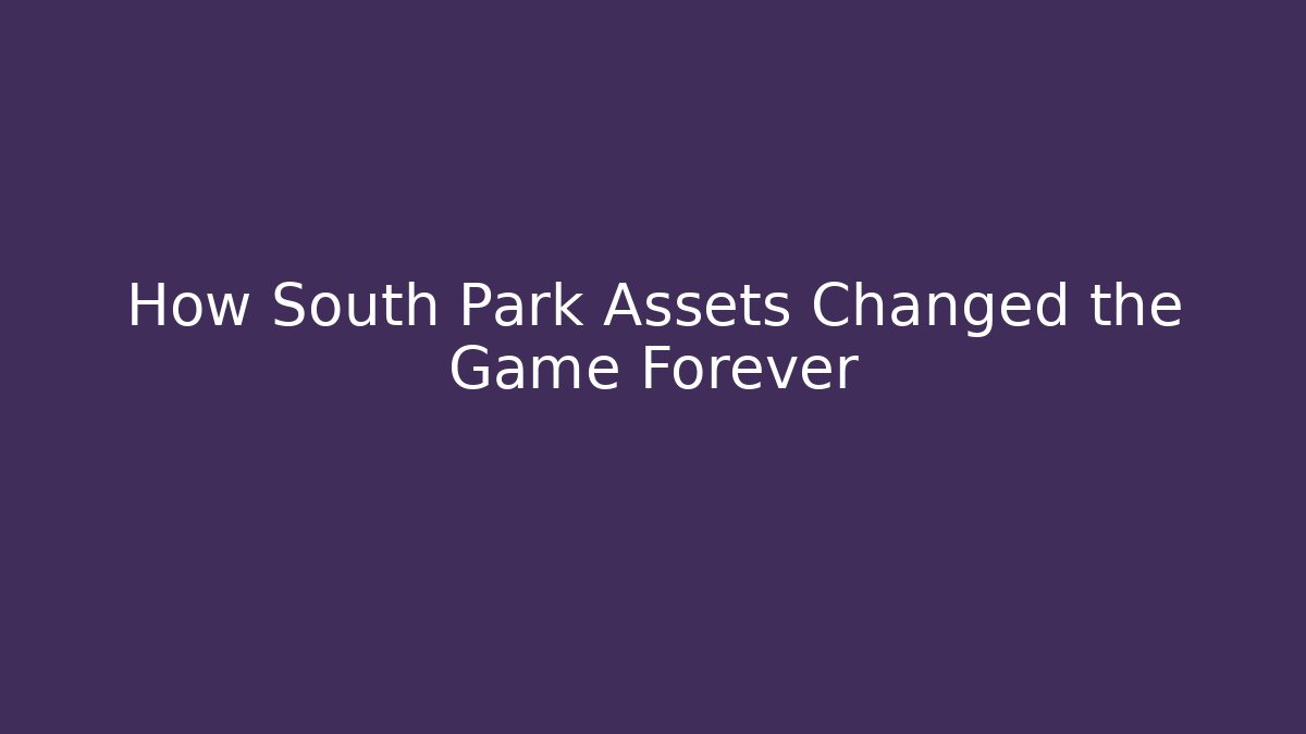 How South Park Assets Changed the Game Forever