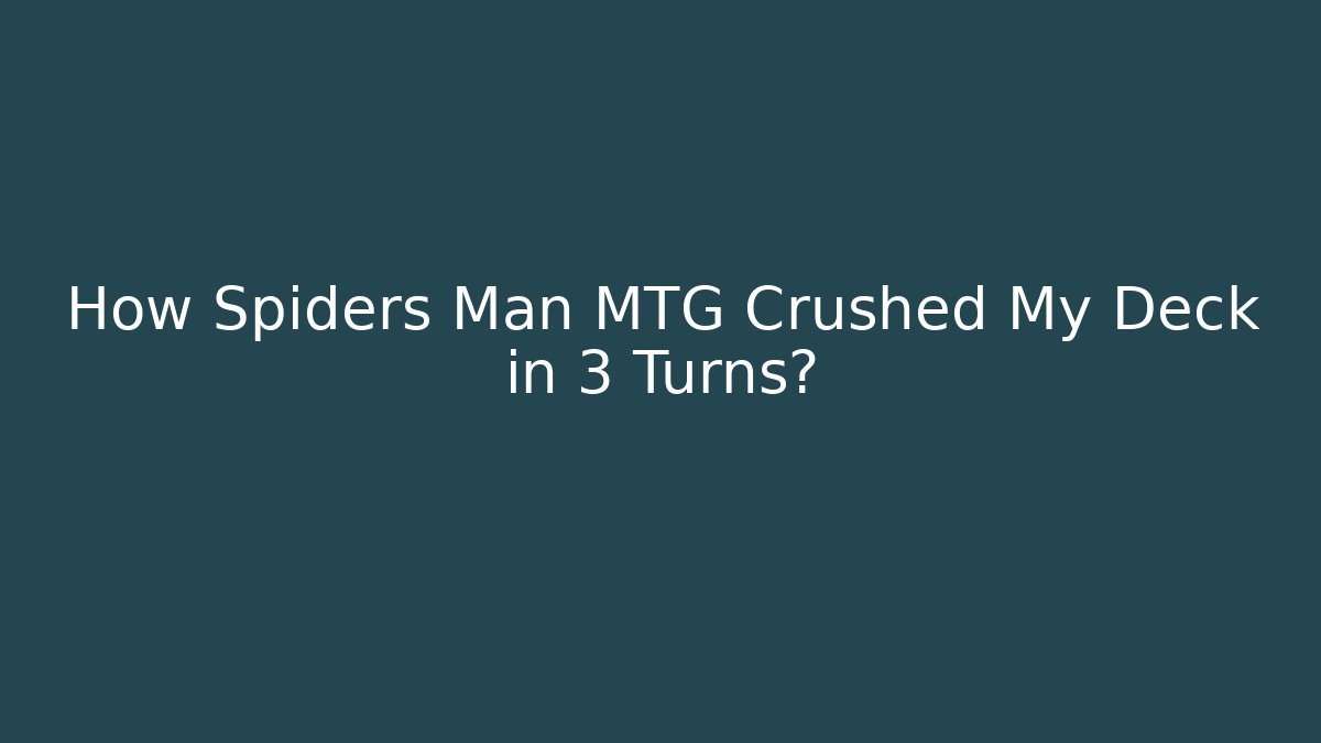 How Spiders Man MTG Crushed My Deck in 3 Turns?
