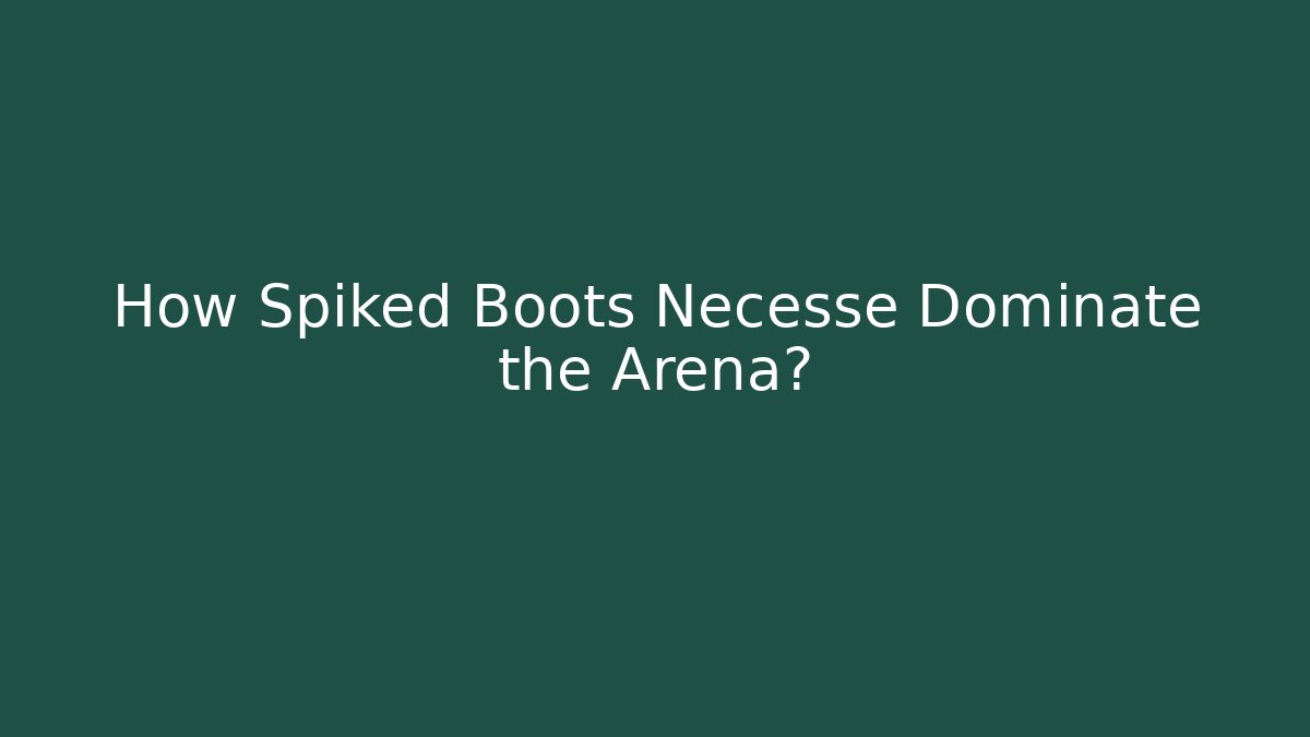 How Spiked Boots Necesse Dominate the Arena? - Felix Cat Insurance