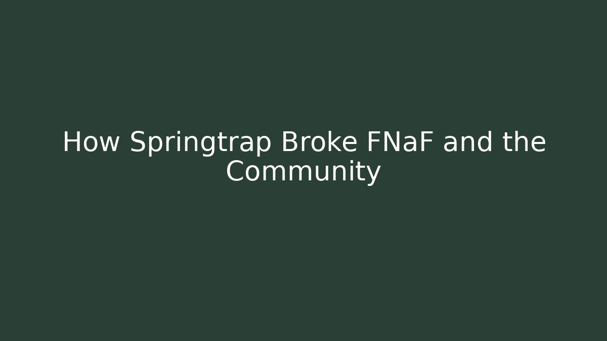 How Springtrap Broke FNaF and the Community