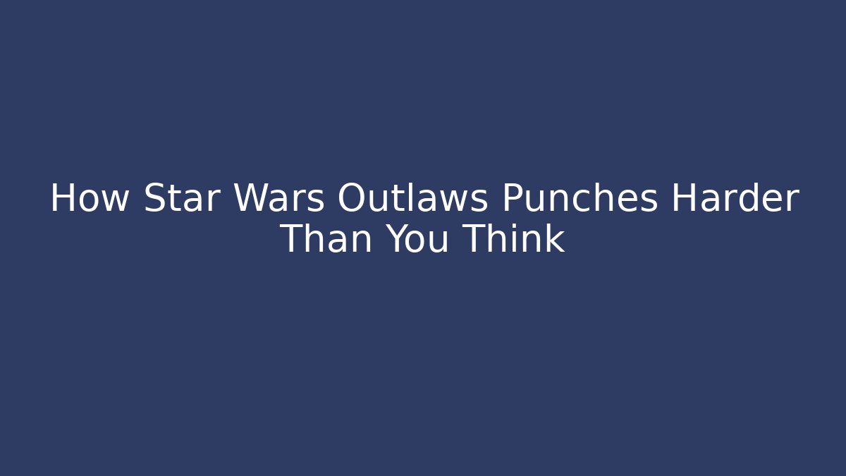 How Star Wars Outlaws Punches Harder Than You Think