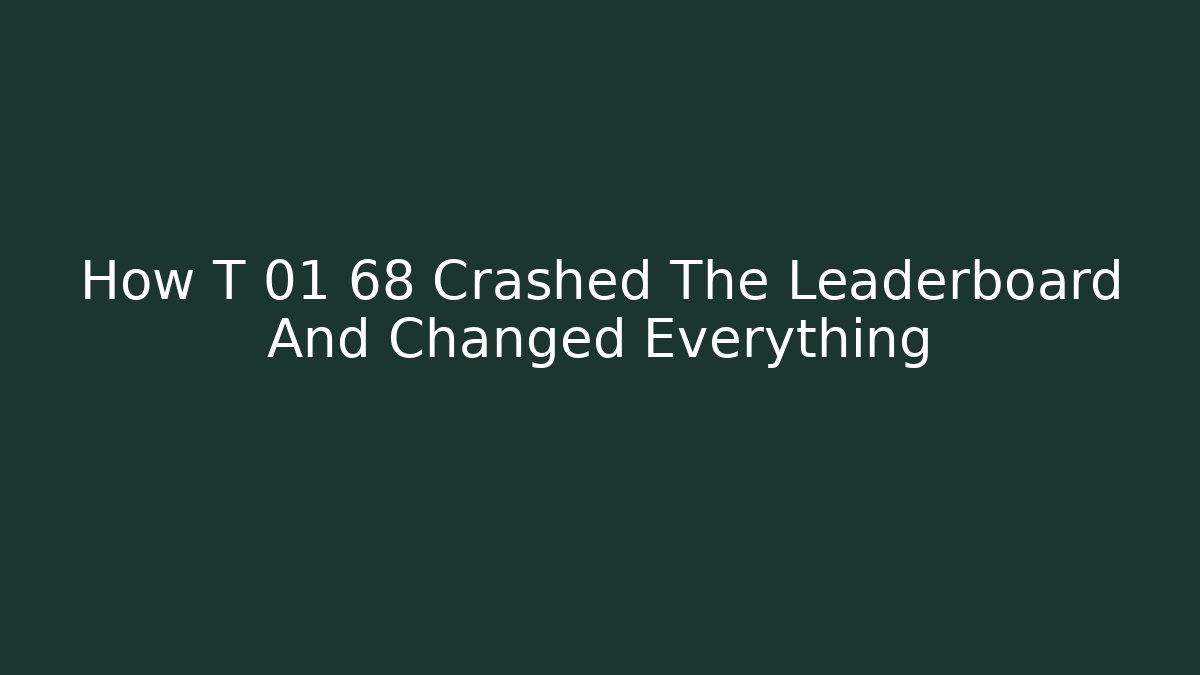 How T 01 68 Crashed The Leaderboard And Changed Everything