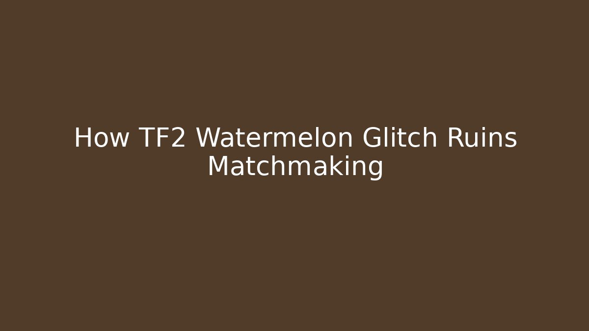 How TF2 Watermelon Glitch Ruins Matchmaking