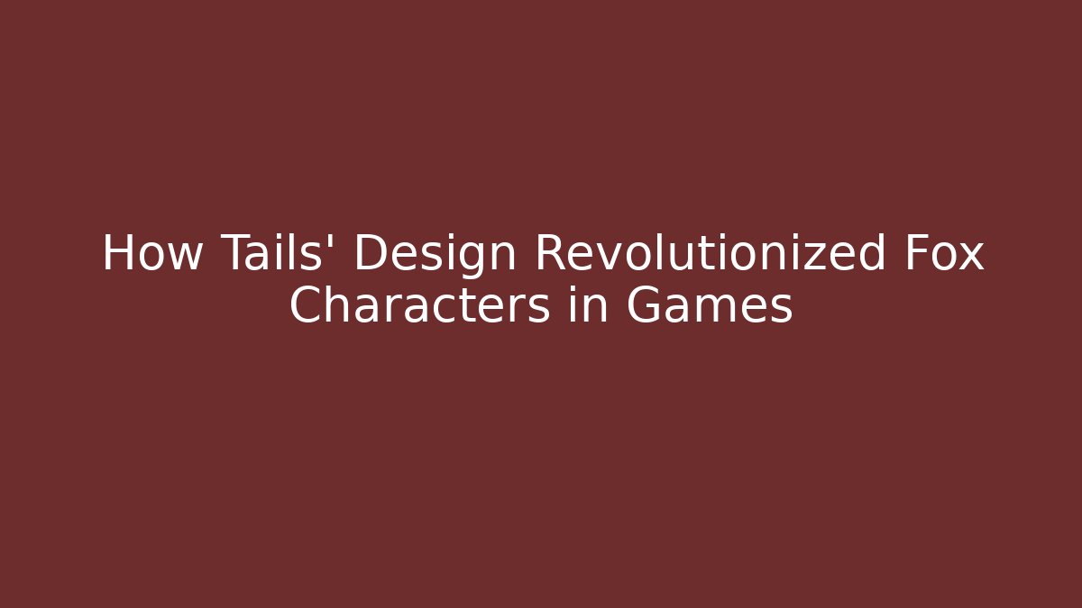 How Tails' Design Revolutionized Fox Characters in Games - Felix Cat Insurance