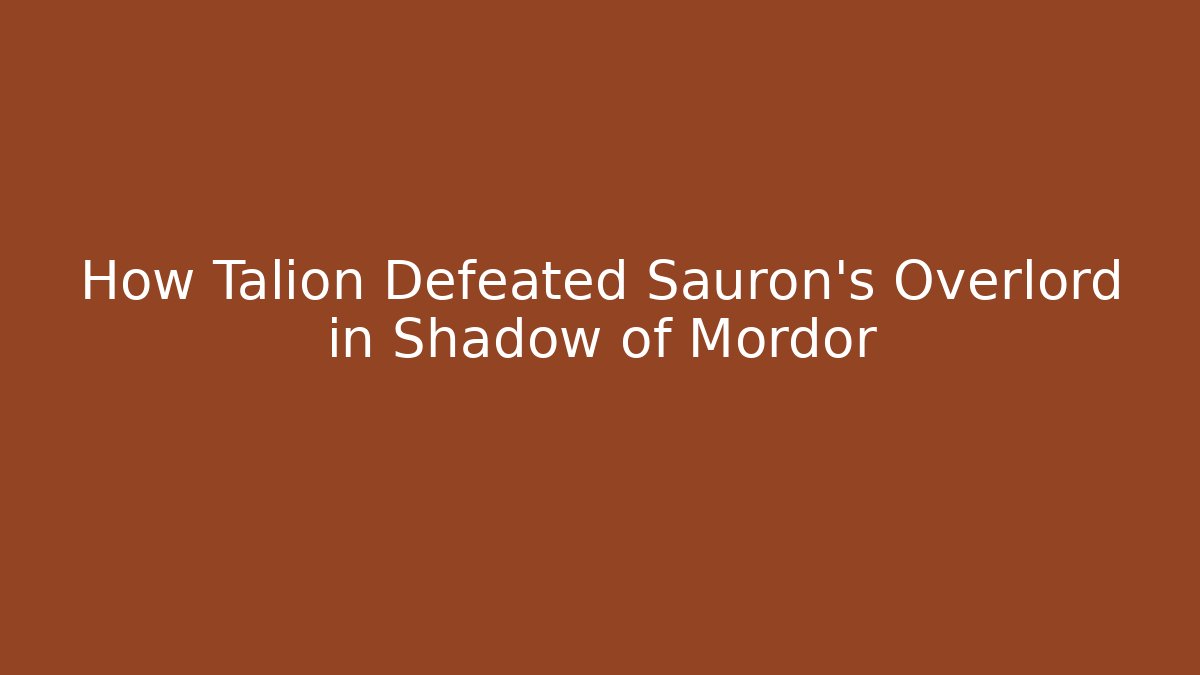 How Talion Defeated Sauron's Overlord in Shadow of Mordor