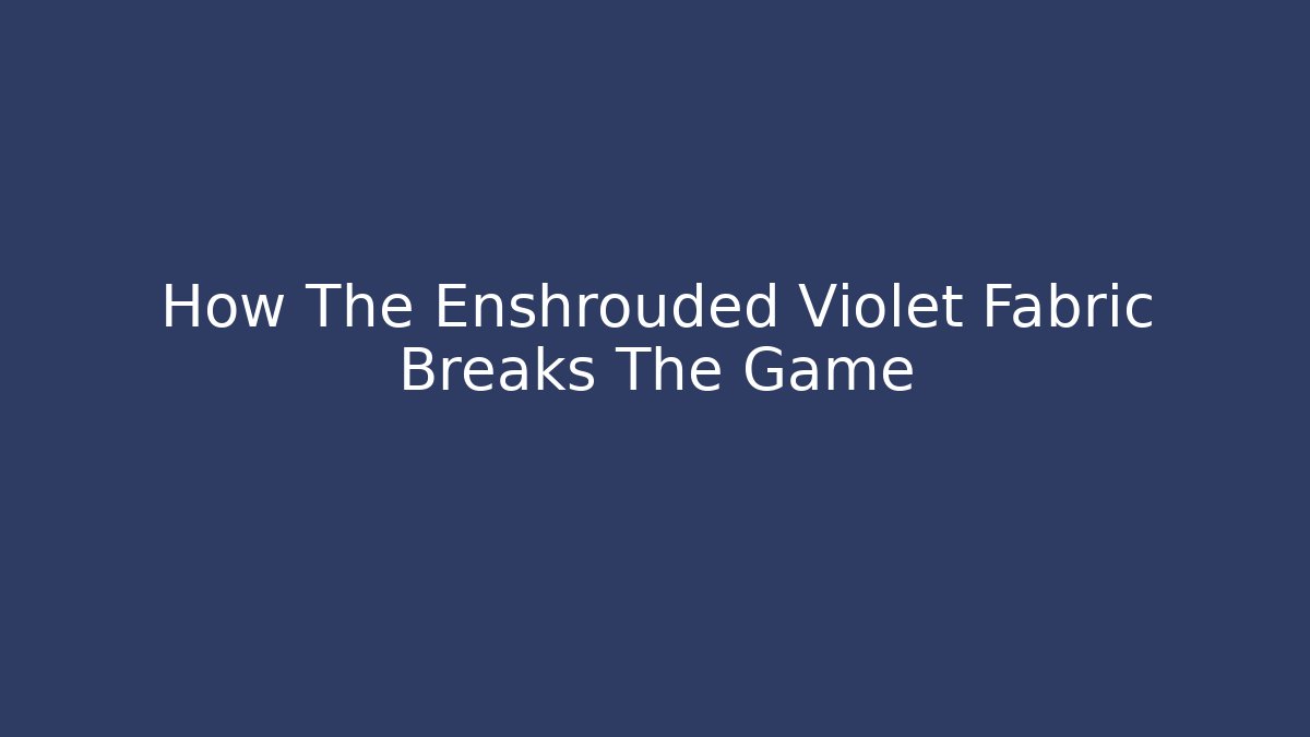 How The Enshrouded Violet Fabric Breaks The Game - Felix Cat Insurance