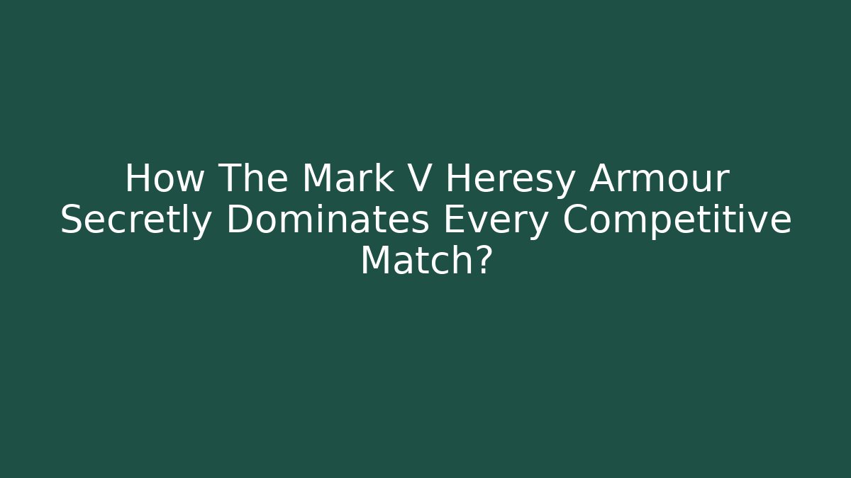 How The Mark V Heresy Armour Secretly Dominates Every Competitive Match?