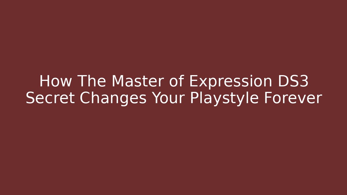 How The Master of Expression DS3 Secret Changes Your Playstyle Forever